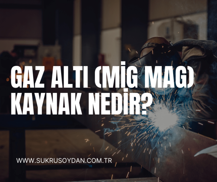 Gaz altı (Mig MAG) Kaynak Nedir Gaz altı (Mig MAG) Kaynak Nedir?